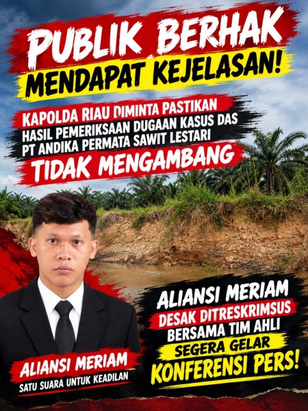 ALIANSI MERIAM DESAK DITRESKRIMSUS POLDA RIAU SEGERA GELAR KONFERENSI PERS HASIL PEMERIKSAAN TIM AHLI TERKAIT DUGAAN PELANGGARAN DAS PT ANDIKA PERMATA SAWIT LESTARI