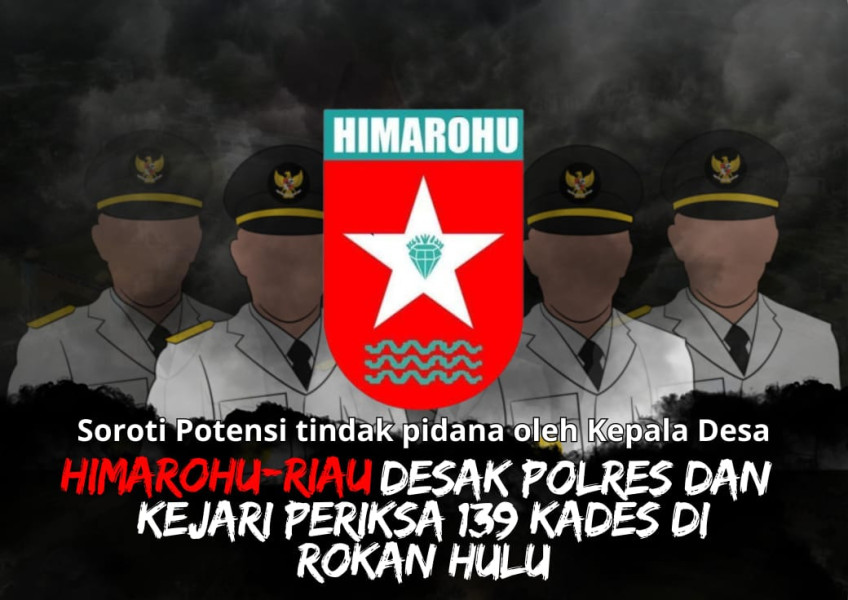Soroti Potensi Tindak Pidana oleh Kepala Desa, HIMAROHU-RIAU desak Polres dan Kejari Rohul Periksa 139 Desa di Kabupaten Rokan Hulu